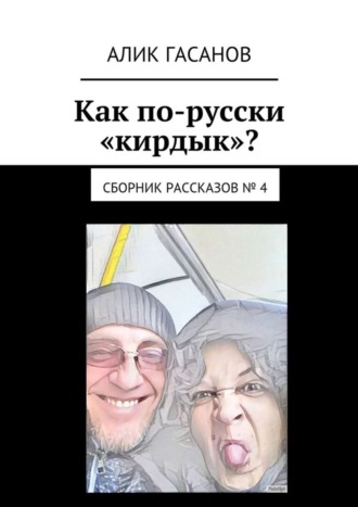 Алик Гасанов. Как по-русски «кирдык»? Сборник рассказов № 4