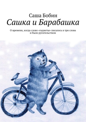 Обложка книги «Сашка и Барабашка. О времени, когда слово «гаджеты» писалось в три слова и было ругательством»