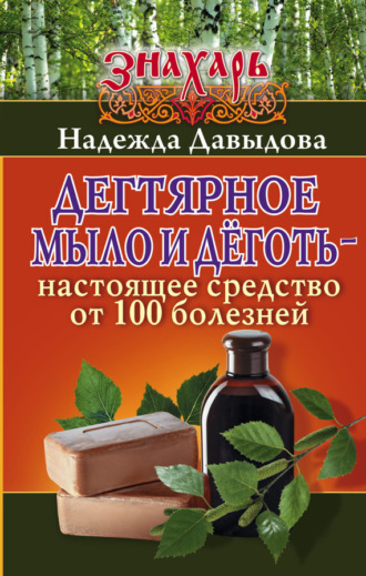 Обложка книги «Дегтярное мыло и деготь – настоящее средство от 100 болезней»