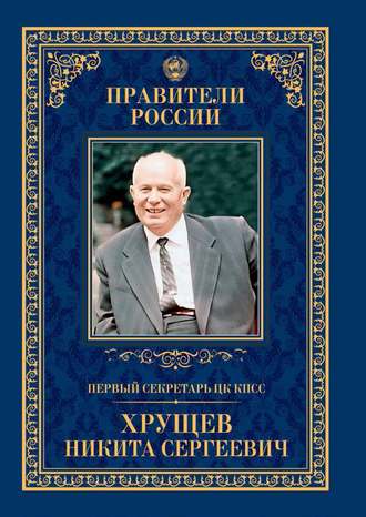 Елена Зубкова. Первый секретарь ЦК КПСС Никита Сергеевич Хрущёв