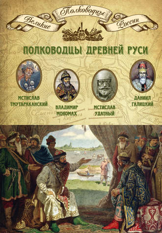 Группа авторов. Полководцы Древней Руси. Мстислав Тмутараканский, Владимир Мономах, Мстислав Удатный, Даниил Галицкий