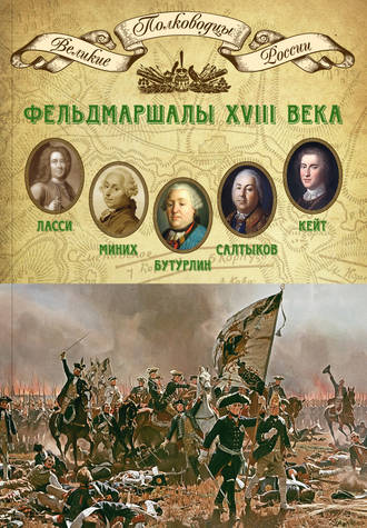 Группа авторов. Фельдмаршалы XVIII века. Петр Ласси, Христофор Миних, Александр Бутурлин, Яков Кейт, Петр Салтыков