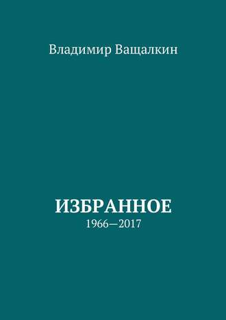 Владимир Алексеевич Ващалкин. Избранное. 1966—2017