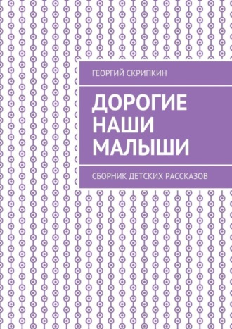 Обложка книги «Дорогие наши малыши. Сборник детских рассказов»