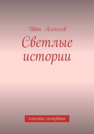 Иван Алексеев. Светлые истории. Классика самиздата