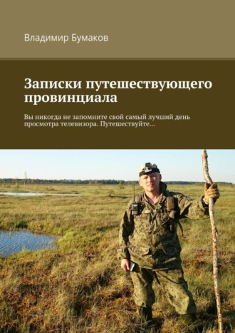 Владимир Бумаков. Записки путешествующего провинциала. Вы никогда не запомните свой самый лучший день просмотра телевизора. Путешествуйте…