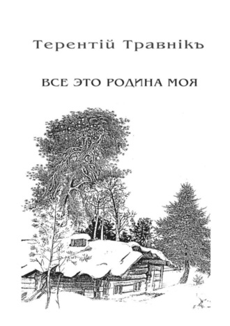 Терентiй Травнiкъ. Всё это родина моя. Книга 2. Из цикла «Белокнижье»