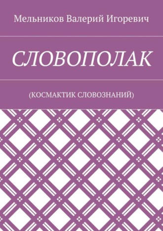 Валерий Игоревич Мельников. СЛОВОПОЛАК. (КОСМАКТИК СЛОВОЗНАНИЙ)