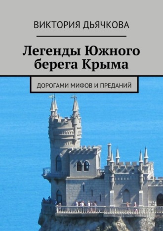 Виктория Дьячкова. Легенды Южного берега Крыма. Дорогами мифов и преданий