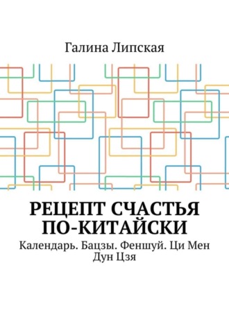 Обложка книги «Рецепт счастья по-китайски. Календарь. Бацзы. Феншуй. Ци Мен Дун Цзя»