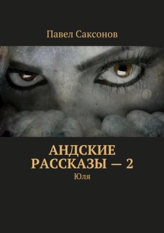 Павел Саксонов. Андские рассказы – 2. Юля