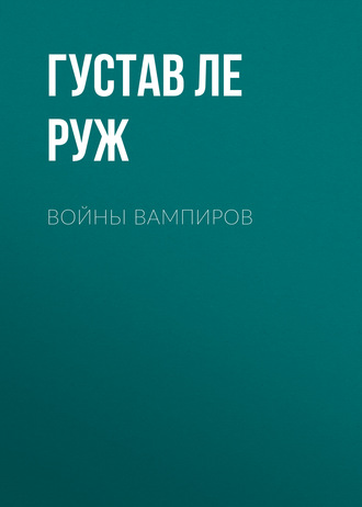 Густав Ле Руж. Войны вампиров