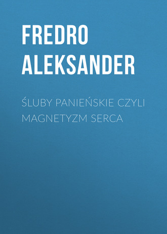 Fredro Aleksander. Śluby panieńskie czyli Magnetyzm serca