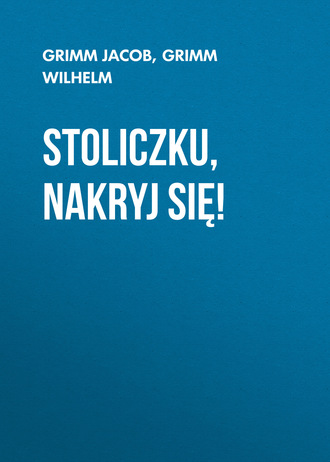 Grimm Jacob. Stoliczku, nakryj się!