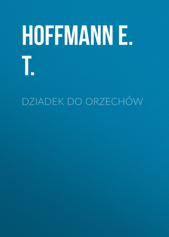 Hoffmann E. T.. Dziadek do orzech?w