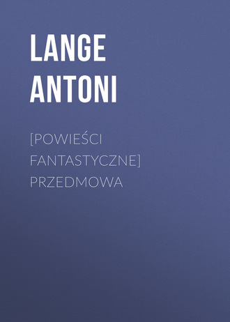 Lange Antoni. [Powieści fantastyczne] Przedmowa