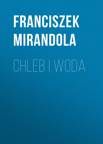 Franciszek Mirandola. Chleb i woda