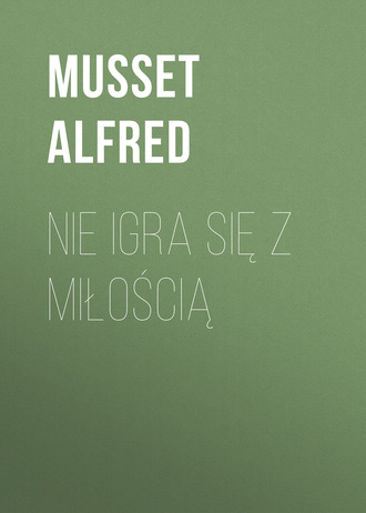 Musset Alfred. Nie igra się z miłością