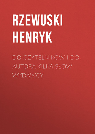 Rzewuski Henryk. Do czytelnik?w i do autora kilka sł?w wydawcy