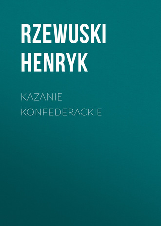 Rzewuski Henryk. Kazanie konfederackie