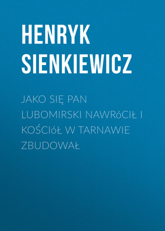 Обложка книги «Jako się pan Lubomirski nawrócił i kościół w Tarnawie zbudował»