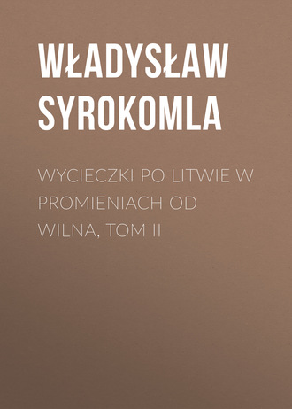 Обложка книги «Wycieczki po Litwie w promieniach od Wilna, tom II»