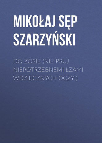 Обложка книги «Do Zosie (Nie psuj niepotrzebnemi łzami wdzięcznych oczy!)»