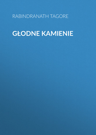 Rabindranath Tagore. Głodne kamienie