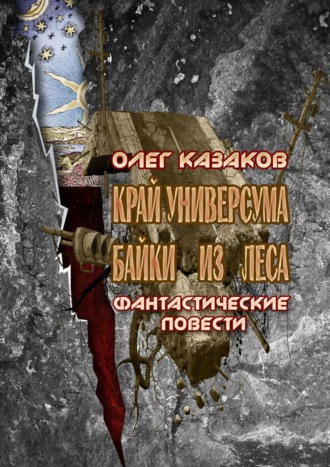 Олег Казаков. Край Универсума. Байки из леса. Фантастические повести