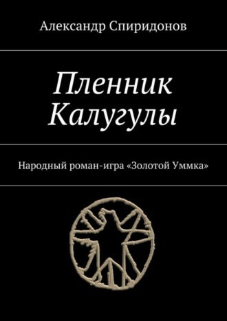 Александр Спиридонов. Пленник Калугулы. Народный роман-игра «Золотой Уммка»