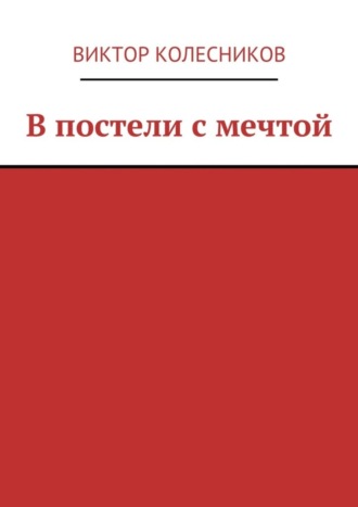 Виктор Колесников. В постели с мечтой