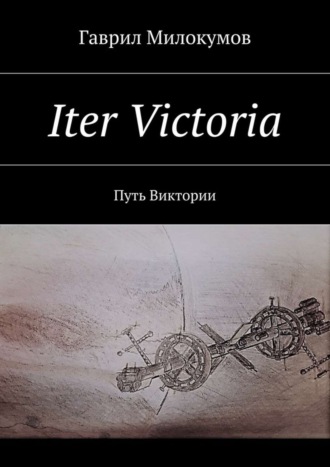 Гаврил Анатольевич Милокумов. Iter Victoria. Путь Виктории