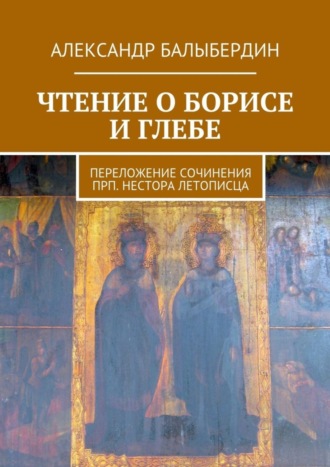 Александр Геннадьевич Балыбердин. Чтение о Борисе и Глебе. Переложение сочинения прп. Нестора Летописца