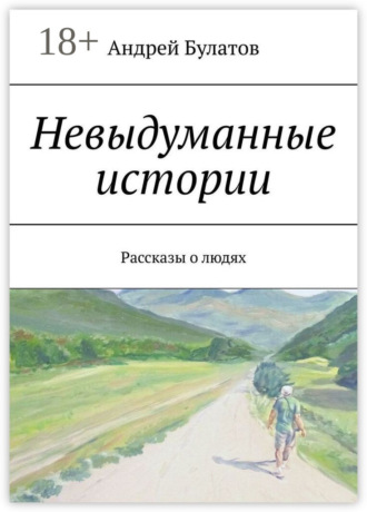 Обложка книги «Невыдуманные истории. Рассказы о людях»
