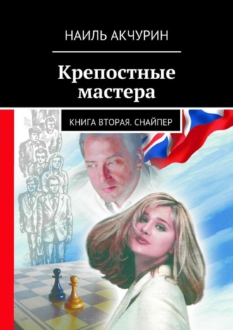 Наиль Гельманович Акчурин. Крепостные мастера. Книга вторая. Снайпер