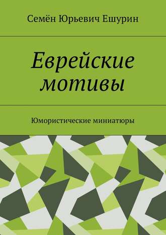 Семён Юрьевич Ешурин. Еврейские мотивы. Юмористические миниатюры