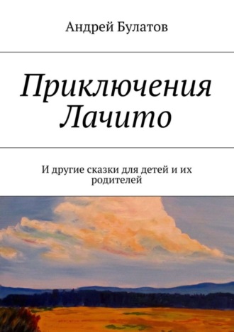 Обложка книги «Приключения Лачито. И другие сказки для детей и их родителей»