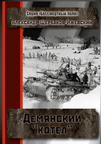 Александр Щербаков-Ижевский. Демянский «котёл». Серия «Бессмертный полк»