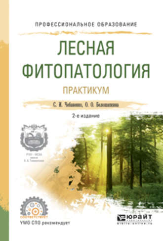 Светлана Ивановна Чебаненко. Лесная фитопатология. Практикум 2-е изд., испр. и доп. Учебное пособие для СПО