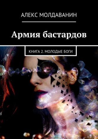 Алекс Молдаванин. Армия бастардов. Книга 2. Молодые боги