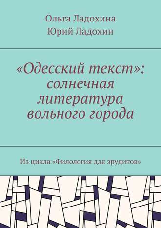 Юрий Дмитриевич Ладохин. «Одесский текст»: солнечная литература вольного города. Из цикла «Филология для эрудитов»