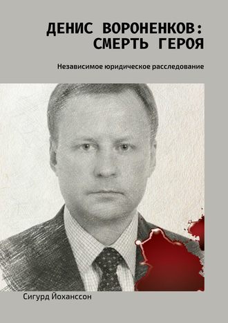 Сигурд Йоханссон. Денис Вороненков: Смерть героя. Независимое юридическое расследование