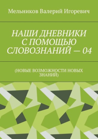 Обложка книги «НАШИ ДНЕВНИКИ С ПОМОЩЬЮ СЛОВОЗНАНИЙ – 04. (НОВЫЕ ВОЗМОЖНОСТИ НОВЫХ ЗНАНИЙ)»