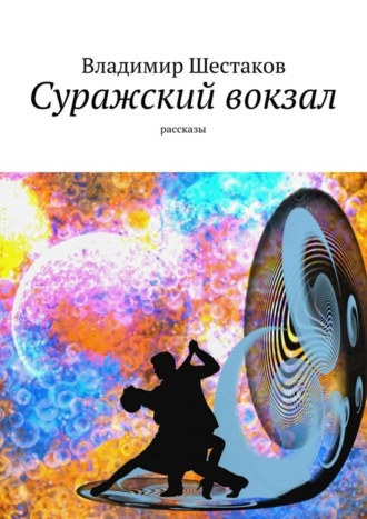 Владимир Шестаков. Суражский вокзал. Рассказы