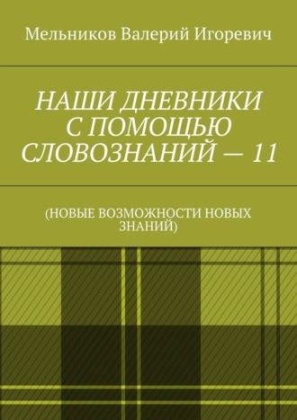 Обложка книги «НАШИ ДНЕВНИКИ С ПОМОЩЬЮ СЛОВОЗНАНИЙ – 11. (НОВЫЕ ВОЗМОЖНОСТИ НОВЫХ ЗНАНИЙ)»