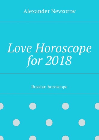 Александр Невзоров. Love Horoscope for 2018. Russian horoscope