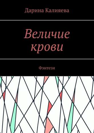 Дарина Калияева. Величие крови. Фэнтези