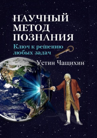 Устин Валерьевич Чащихин. Научный метод познания. Ключ к решению любых задач