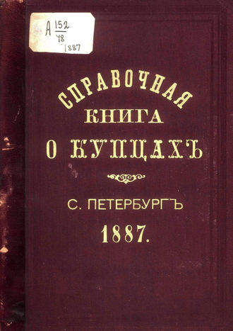 Обложка книги «Справочная книга о купцах С.-Петербурга на 1887 год»