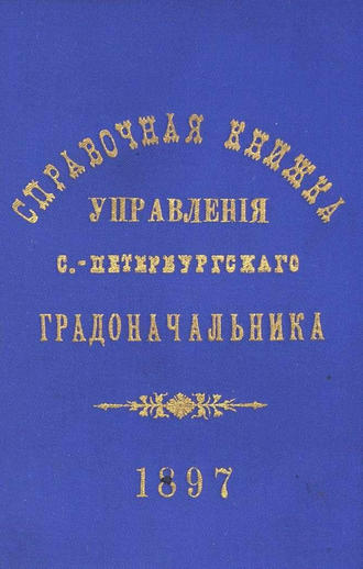 Обложка книги «Справочная книжка С.-Петербургского градоначальства и городской полиции. Выпуск 1, составлена по 1 мая 1897 г.»